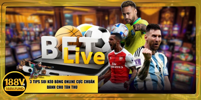3 Tips Soi Kèo Bóng Online Cực Chuẩn Dành Cho Tân Thủ
