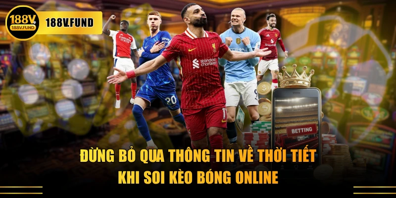 Đừng bỏ qua thông tin về thời tiết khi soi kèo bóng online